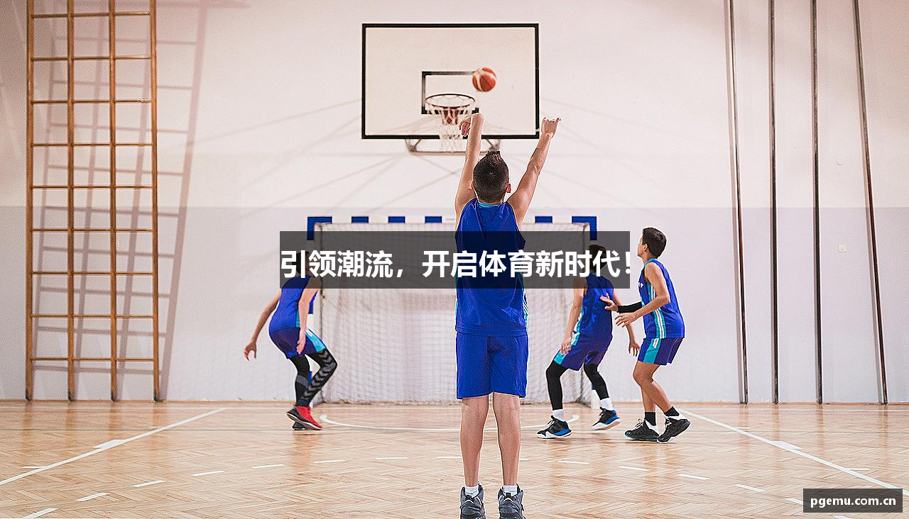 引领潮流，开启体育新时代！